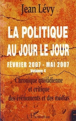 La politique au jour le jour (février 2007-mai 2007). Chronique quotidienne et critique des événemen