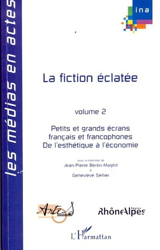 La fiction éclatée : Petits et grands écrans français et francophones. Tome 2, De l'esthétique à l'é