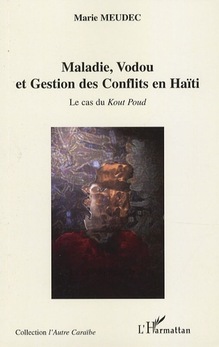 Maladie, Vodou et Gestion des Conflits en Haïti. Le cas du Kout Poud