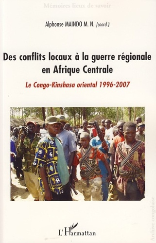 Des conflits locaux à la guerre régionale en Afrique Centrale. Le Congo-Kinshasa (1996-2007)