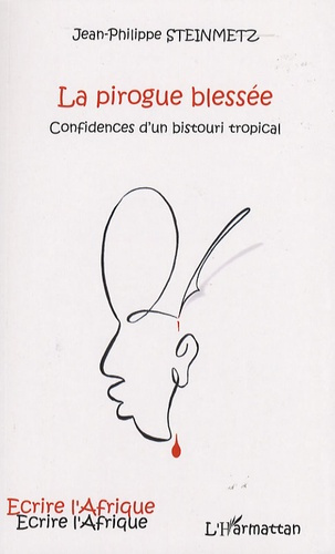 La pirogue blessée. Confidences d'un bistouri tropical