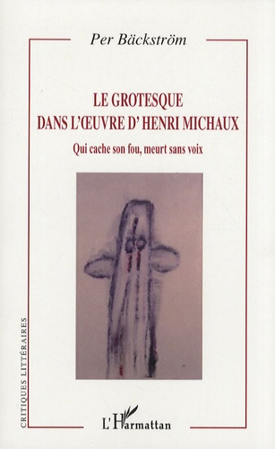 Le grotesque dans l'oeuvre d'Henri Michaux. Qui cache son fou, meurt sans voix