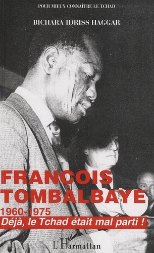 François Tombalbaye (1960-1975). Déjà, le Tchad était mal parti !