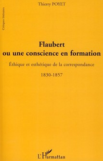 Flaubert ou une conscience en formation. Ethique et esthétique de la correspondance 1830-1857