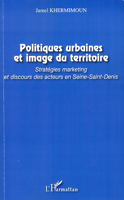 Politiques urbaines et image du territoire. Stratégies marketing et discours des acteurs en Seine-Sa