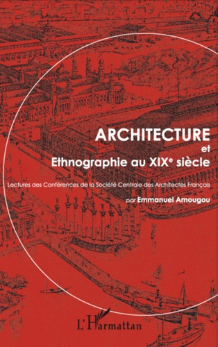 Architecture et ethnographie au XIXe siècle. Lectures des conférences de la Société centrale des arc