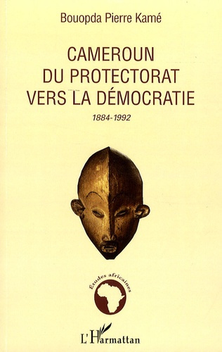 Cameroun, du protectorat vers la démocratie. 1884-1992