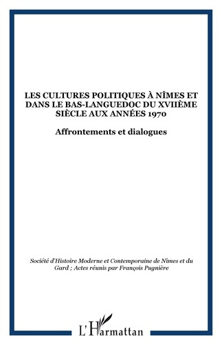 Les cultures politiques à Nîmes et dans la Bas-Languedoc oriental du XVIIe siècle aux années 1970. A