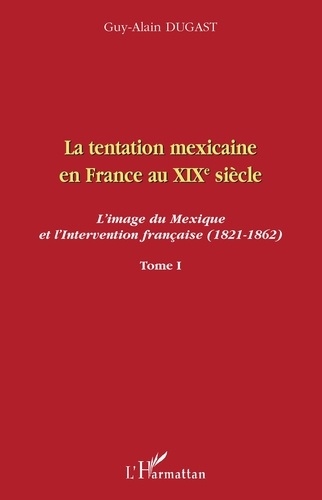 La tentation mexicaine en France au XIXe siècle : l'image du Mexique et l'intervention française (18