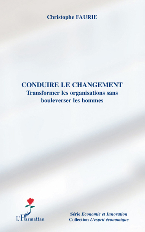 Conduire le changement. Transformer les organisations sans bouleverser les hommes