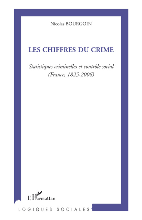 Les chiffres du crime. Statistiques criminelles et contrôle social (France, 1825-2006)