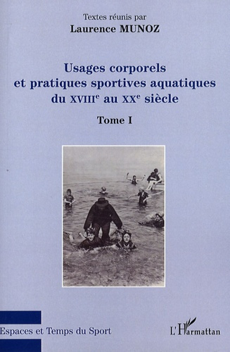Usages corporels et pratiques sportives aquatiques du XVIIIe au XXe siècle. Tome 1