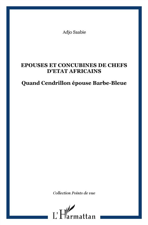 Epouses et Concubines de chefs d'Etat africains. Quand Cendrillon épouse Barbe-Bleue