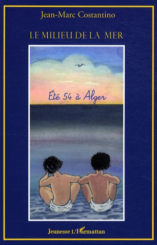 Le milieu de la mer. Eté 54 à Alger