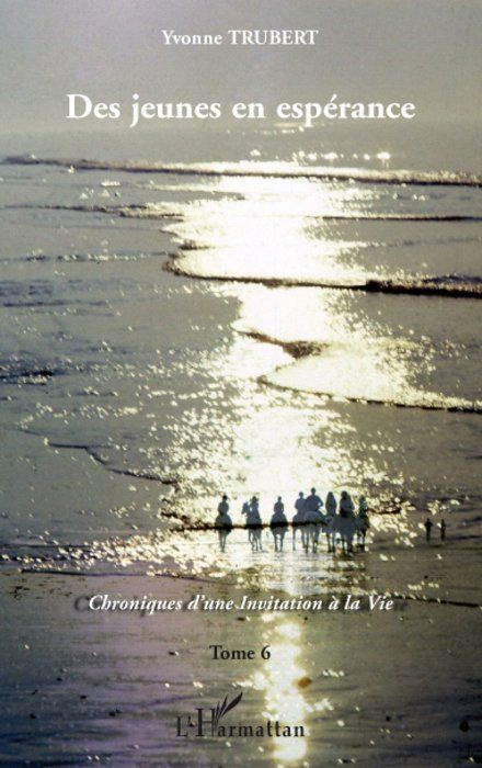 Des jeunes en espérance. Chroniques d'une Invitation à la Vie Tome 6
