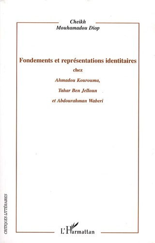 Fondements et représentations identitaires chez Ahmadou Kourouma, Tahar Ben Jelloun et Abdourahman W
