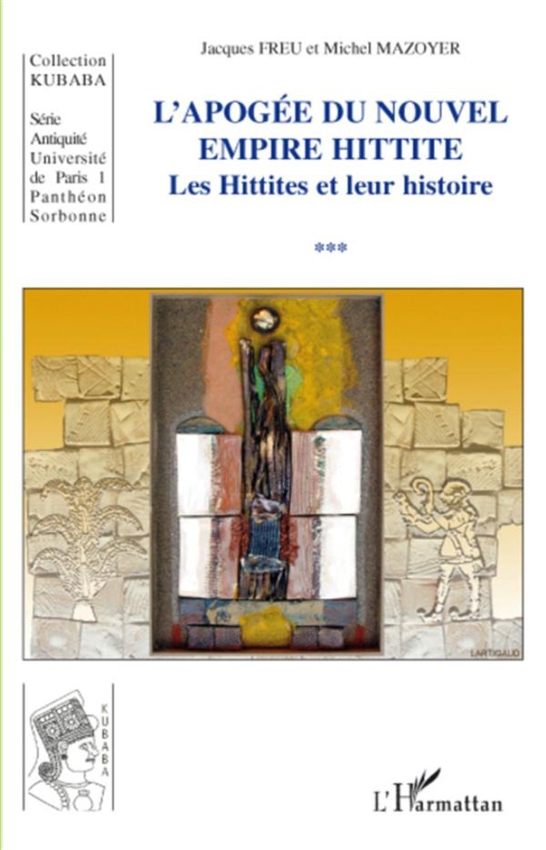 Les hittites et leur histoire. Tome 3, L'apogée du nouvel empire hittite