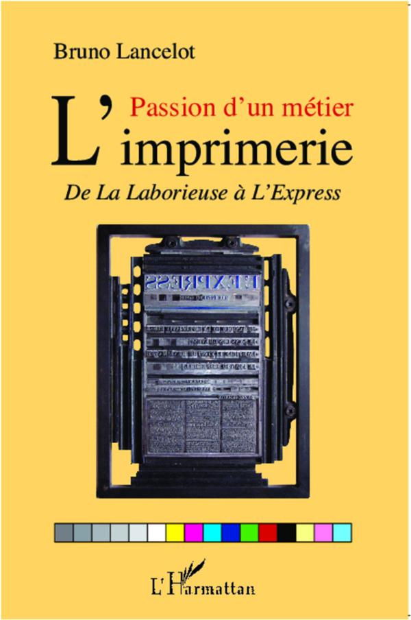 Passion d'un métier L'imprimerie. De La Laborieuse à l'Express
