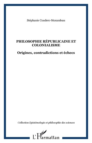 Philosophie républicaine et colonialisme. Origines, contradictions et échecs sous la troisième Répub