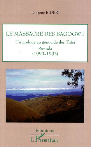 Le massacre des Bagogwe. Un prélude au génocite des Tutsi, Rwanda (1990-1993)