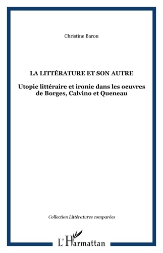La littérature et son autre. Utopie littéraire et ironie dans les oeuvres de Borges, Calvino et Quen