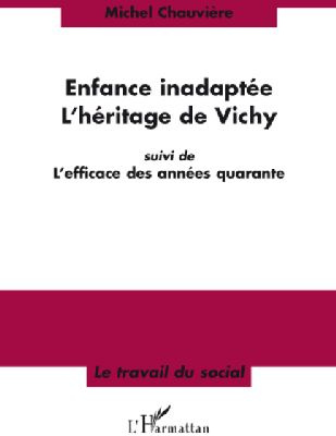 Enfance inadaptée-L'héritage de Vichy. Suivi de L'efficace des années quarante