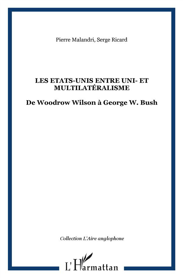 Les Etats-Unis entre uni- et multilatéralisme. De Woodrow Wilson à George W. Bush