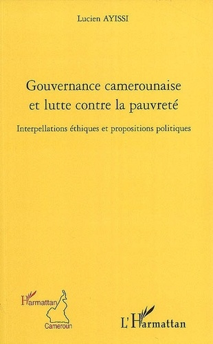 Gouvernance camerounaise et lutte contre la pauvreté. Interpellations éthiques et propositions polit