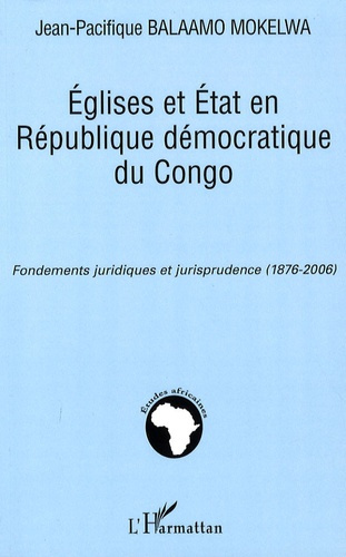 Eglises et Etat en République démocratique du Congo. Fondements juridiques et jurisprudence (1876-20