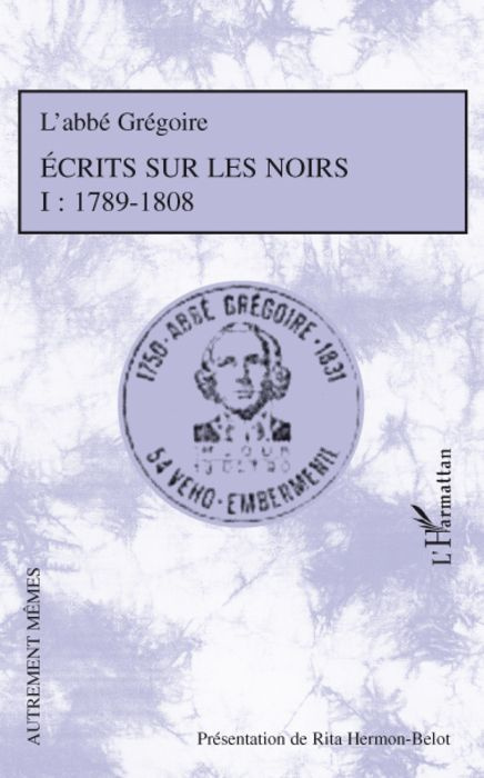 Ecrits sur les noirs 1789-1808. Tome 1