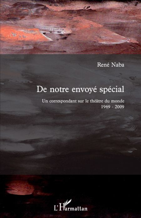 De notre envoyé spécial. Un correspondant sur le théâtre du monde 1969-2009