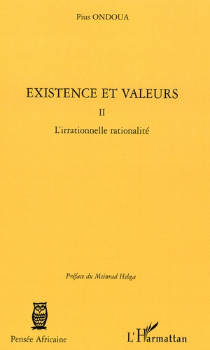 Existence et Valeurs. Tome 2, L'irrationnelle rationalité