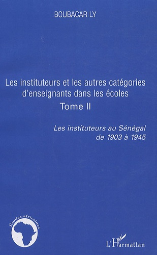 Les instituteurs au Sénégal de 1903 à 1945. Tome 2, Les instituteurs et les autres catégories d'ense
