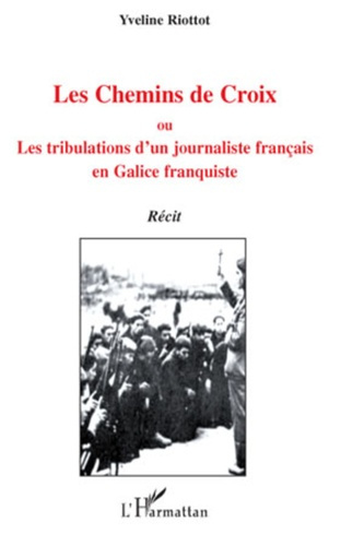 Les Chemins de Croix. Ou, Les tribulations d'un journaliste français en Galice franquiste