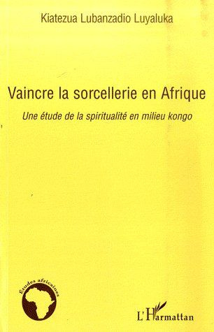 Vaincre la sorcellerie en Afrique. Une étude de la spiritualité en milieu kongo