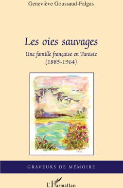 Les oies sauvages. Une famille française en Tunisie (1885-1964)