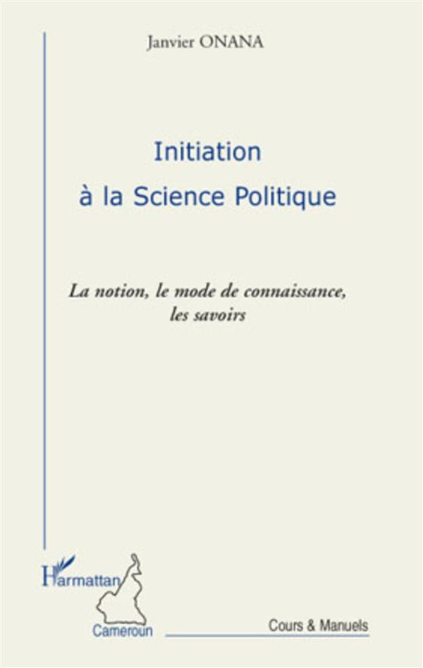 Initiation à la science politique. La notion, le mode de connaissance, les savoirs