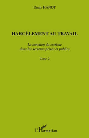 Harcèlement au travail. Tome 2, La sanction du système dans les secteurs privés et publics