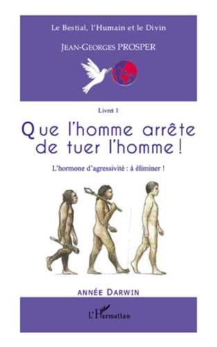 Que l'homme arrête de tuer l'homme ! L'hormone d'agressivité : à éliminer !
