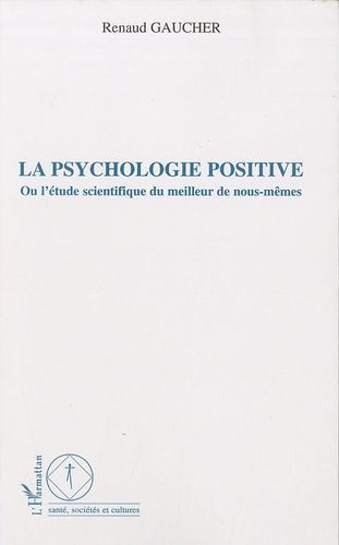 La psychologie positive. Ou l'étude scientifique du meilleur de nous-mêmes