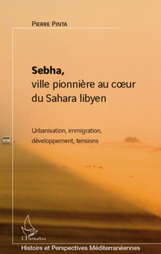 Sebha, ville pionnière au coeur du Sahara libyen. Urbanisation, immigration, développement, tensions