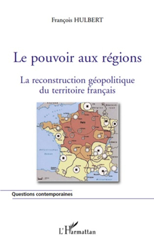 Le pouvoir aux régions. La reconstruction géopolitique du territoire français