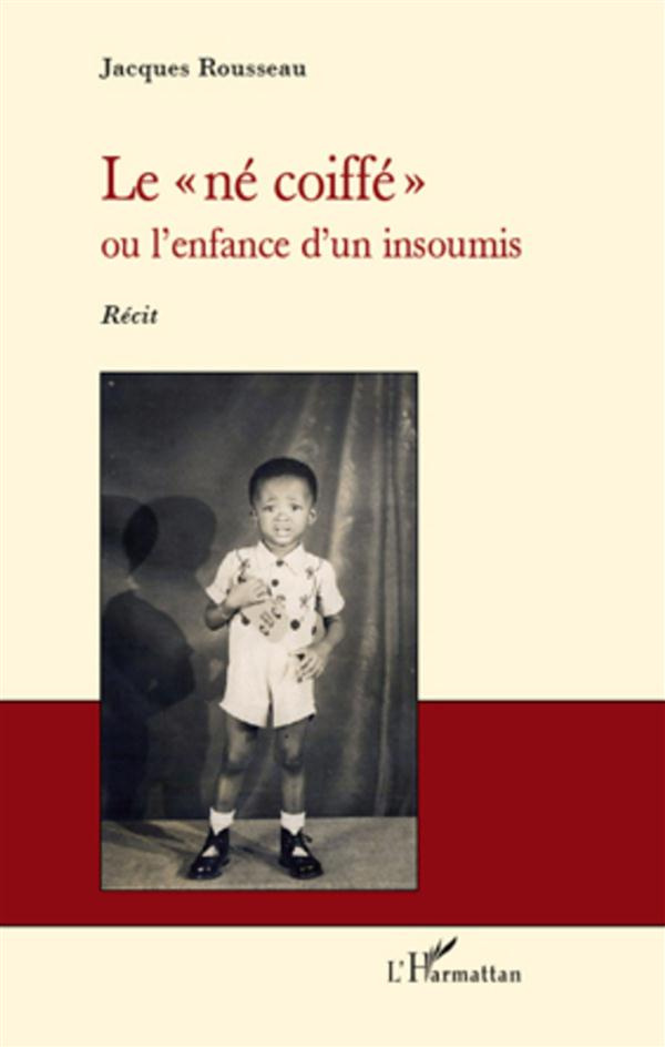 Le né coiffé. Ou l'enfance d'un insoumis - Récit