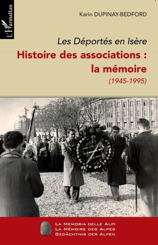 LES DEPORTES EN ISERE (TOME II) - VOL02 - HISTOIRE DES ASSOCIATIONS : LA MEMOIRE (1945-1995)