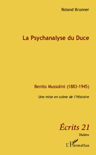 La psychanalyse du Duce. Benito Mussolini (1883-1945), Une mise en scène de l'histoire