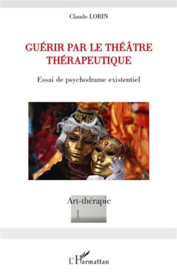 Guérir par le théâtre thérapeutique. Essai de psychodrame existentiel