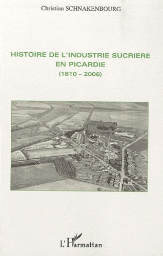 Histoire de l'industrie sucrière en Picardie (1810-2006)
