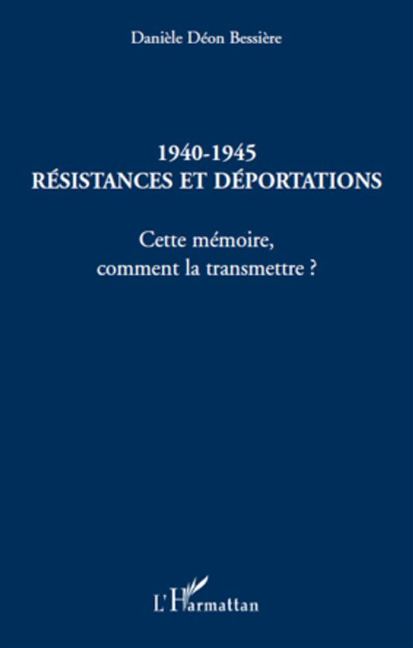 1940-1945 Résistances et Déportations. Cette mémoire, comment la transmettre ?