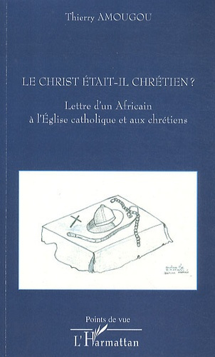 Le Christ était-il chrétien ? Lettre d'un Africain à l'Eglise catholique et aux chrétiens