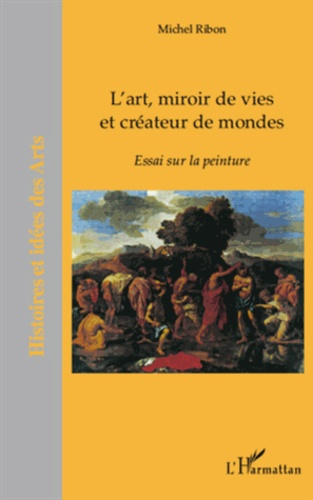 L'art, miroir de vies et créateur de mondes. Essai sur la peinture